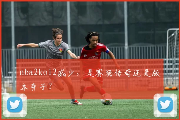 nba2kol2威少，是赛场传奇还是版本弃子？