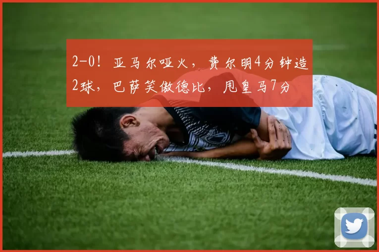 2-0！亚马尔哑火，费尔明4分钟造2球，巴萨笑傲德比，甩皇马7分