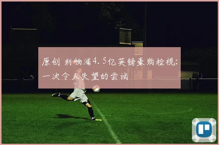 原创 利物浦4.5亿英镑豪购检视：一次令人失望的尝试