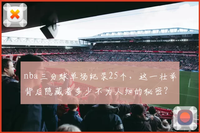 nba三分球单场纪录25个,这一壮举背后隐藏着多少不为人知的秘密?