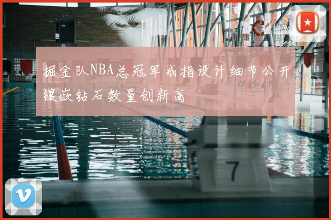 掘金队NBA总冠军戒指设计细节公开镶嵌钻石数量创新高